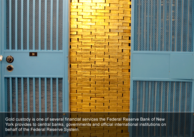 Gold custody is one of several financial services the Federal Reserve Bank of New York provides to central banks, governments and official international institutions on behalf of the Federal Reserve System.